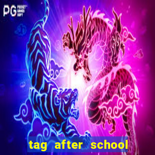 tag after school apk download